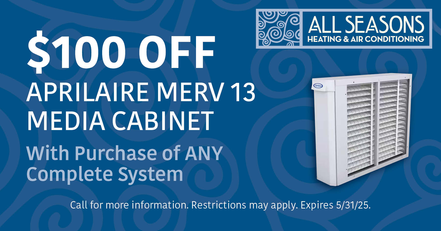 $100 off Aprilaire Merv 13 Media Cabinet. The offer expires on 5/31/25